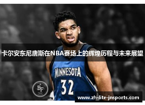 卡尔安东尼唐斯在NBA赛场上的辉煌历程与未来展望